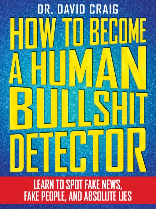 Title details for How to Become a Human Bullshit Detector: Learn to Spot Fake News, Fake People, and Absolute Lies by David Craig - Available